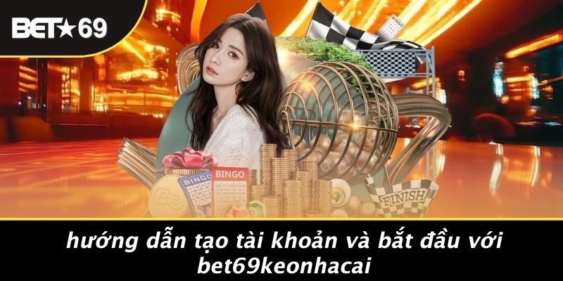 Hướng Dẫn Tạo Tài Khoản Và Bắt Đầu Với Bet69keonhacai