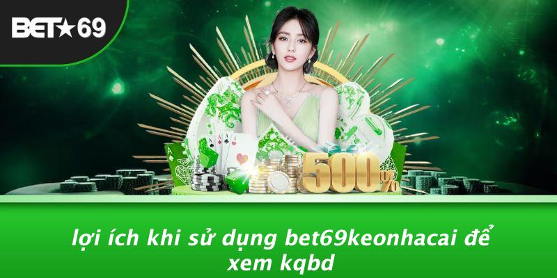 Lợi Ích Khi Sử Dụng Bet69keonhacai Để Xem KQBD