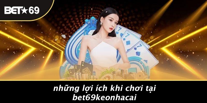 Những Lợi Ích Khi Chơi Tại Bet69keonhacai
