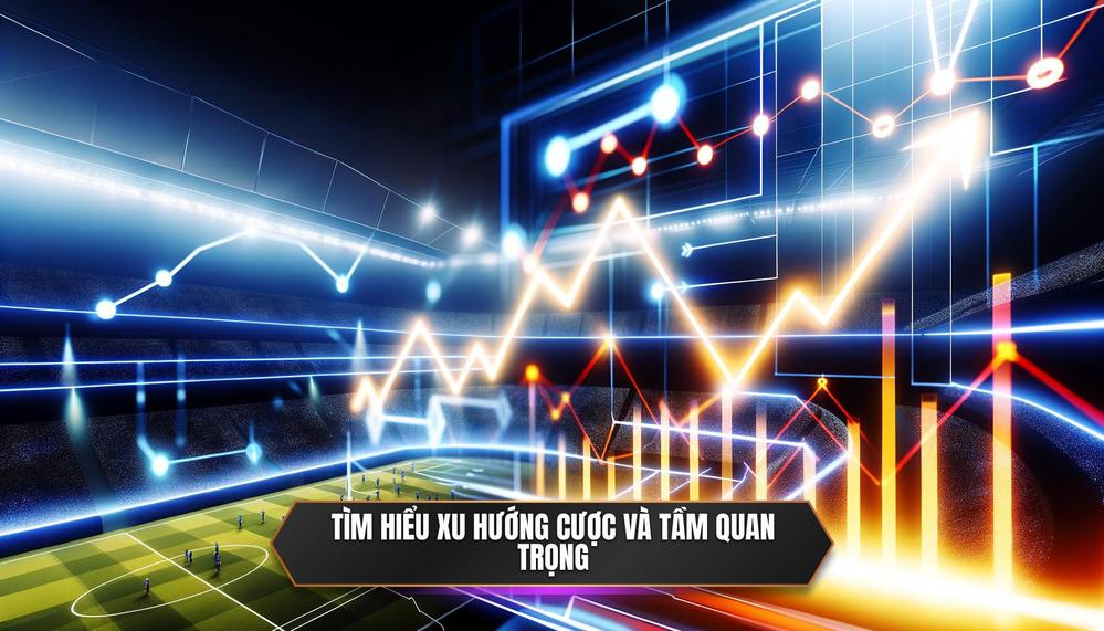 Xu Hướng Cược Là Gì và Tại Sao Chúng Quan Trọng Đến Vậy_